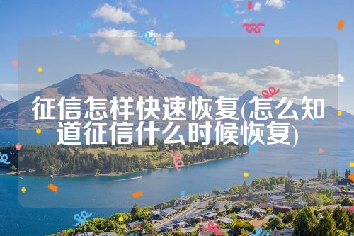 征信怎样快速恢复(怎么知道征信什么时候恢复)