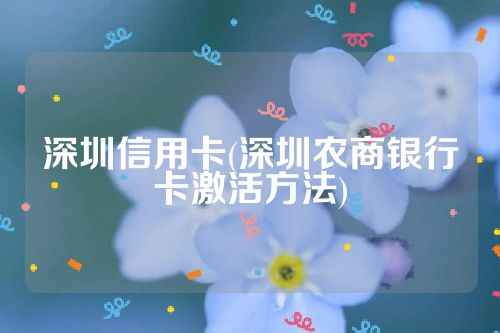 深圳信用卡(深圳农商银行卡激活方法)