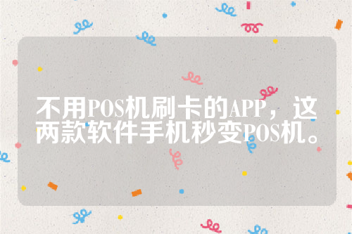 不用POS机刷卡的APP，这两款软件手机秒变POS机。