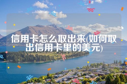 信用卡怎么取出来(如何取出信用卡里的美元)