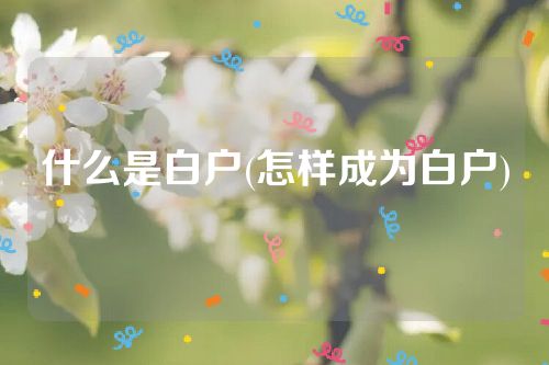 什么是白户(怎样成为白户)