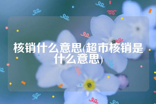 核销什么意思(超市核销是什么意思)